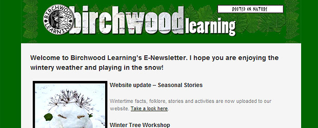 Welcome  to Birchwood Learning’s E-Newsletter. I hope you are enjoying the wintery  weather and playing in the snow!
Website update – Seasonal  Stories
Wintertime facts, folklore, stories and activities are now uploaded to our  website. Take a  look here.
Winter  Tree Workshop
Sunday 5th December 2010 9.30-12.30am at Holt Hall Field Studies Centre [...]