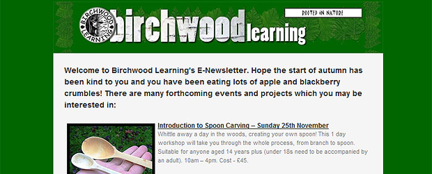 Welcome to Birchwood Learning’s E-Newsletter. Hope the start of autumn has been kind to you and you have been eating lots of apple and blackberry crumbles! There are many forthcoming events and projects which you may be interested in:
Introduction to Spoon Carving – Sunday 25th November
Whittle away a day in the woods, creating your own [...]